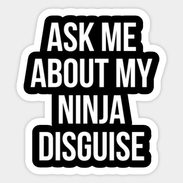 have you seen my ninja disguise
